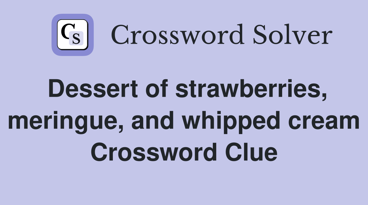 Dessert of strawberries, meringue, and whipped cream Crossword Clue