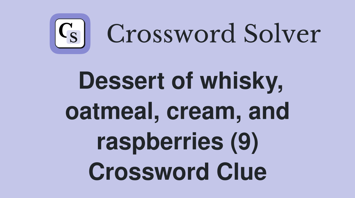 Dessert of whisky, oatmeal, cream, and raspberries (9) Crossword Clue
