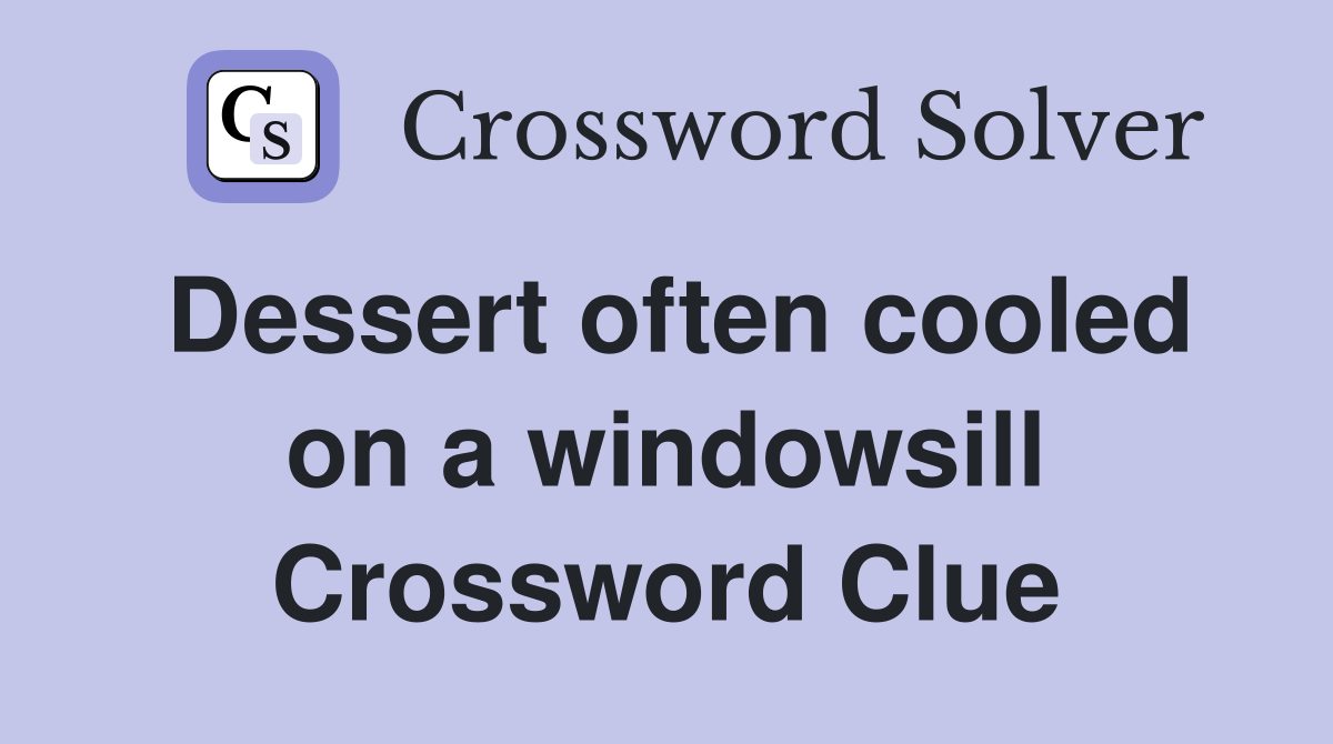 Dessert often cooled on a windowsill Crossword Clue