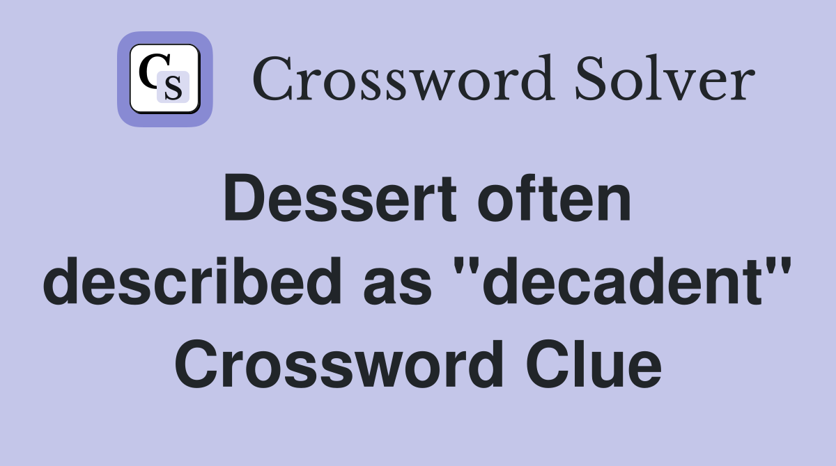 Dessert often described as "decadent" Crossword Clue