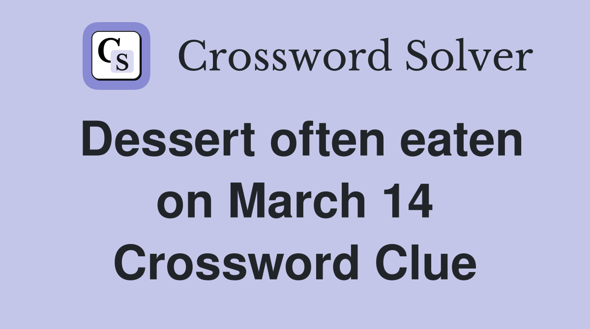 Dessert often eaten on March 14 Crossword Clue