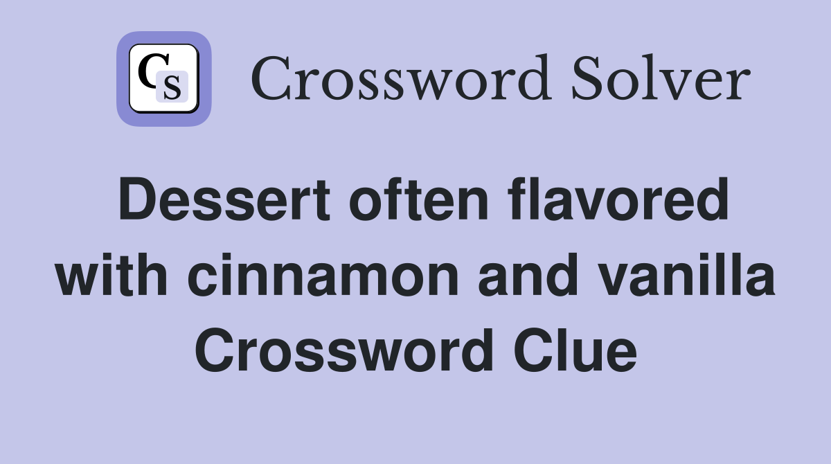 Dessert often flavored with cinnamon and vanilla Crossword Clue