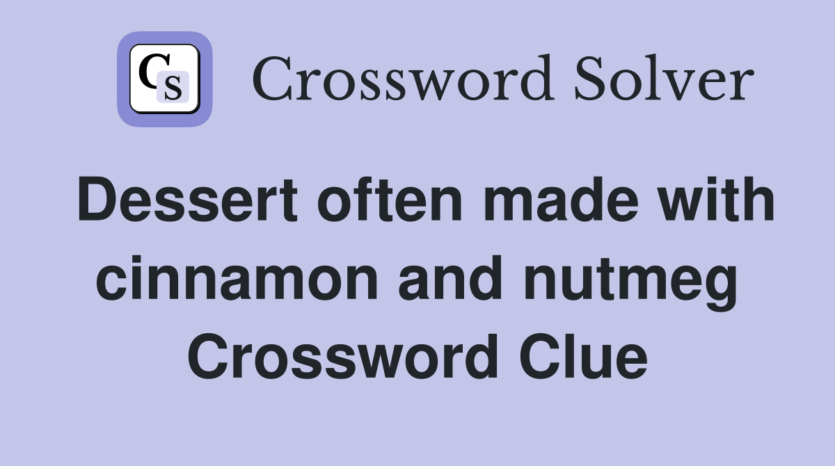 Dessert often made with cinnamon and nutmeg Crossword Clue