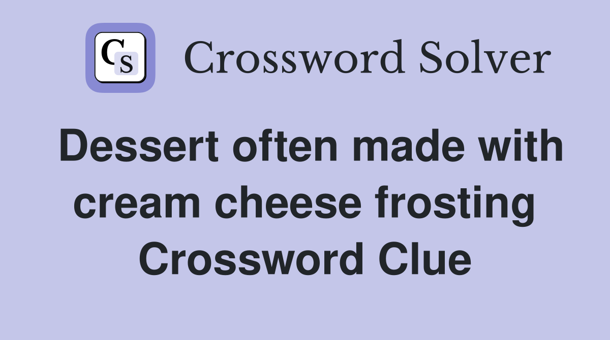 Dessert often made with cream cheese frosting Crossword Clue
