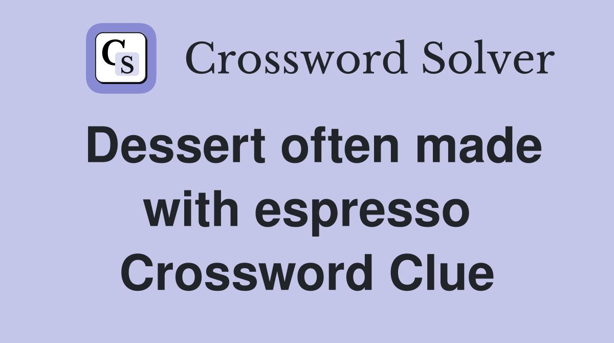 Dessert often made with espresso Crossword Clue