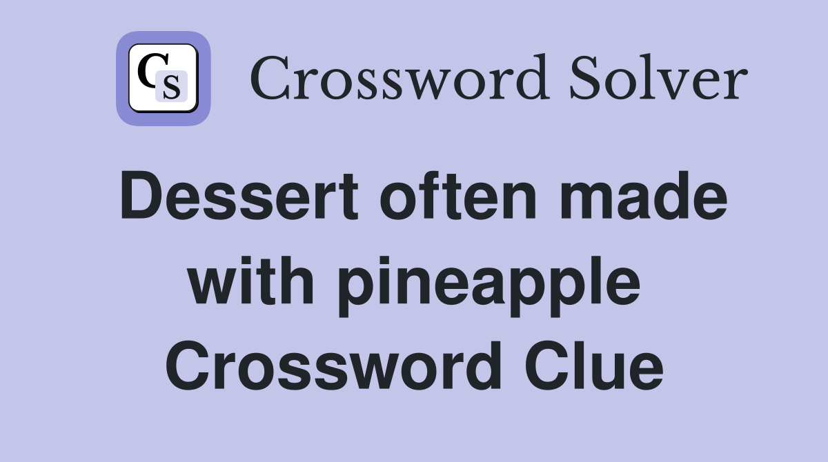 Dessert often made with pineapple Crossword Clue