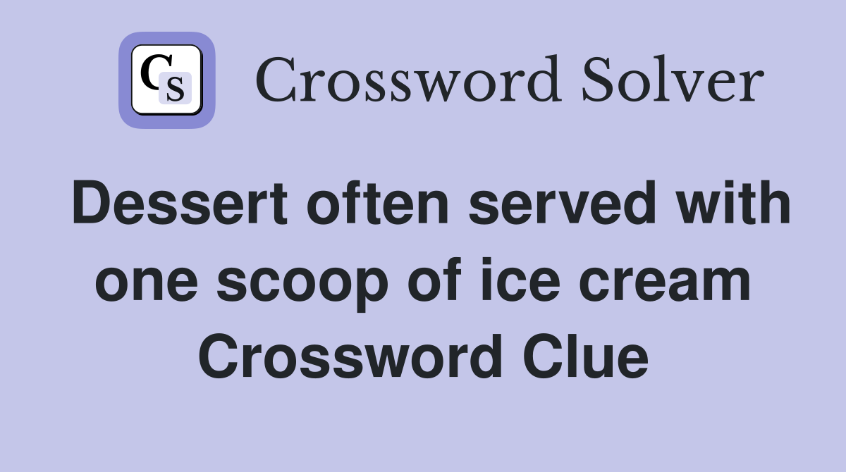 Dessert often served with one scoop of ice cream Crossword Clue