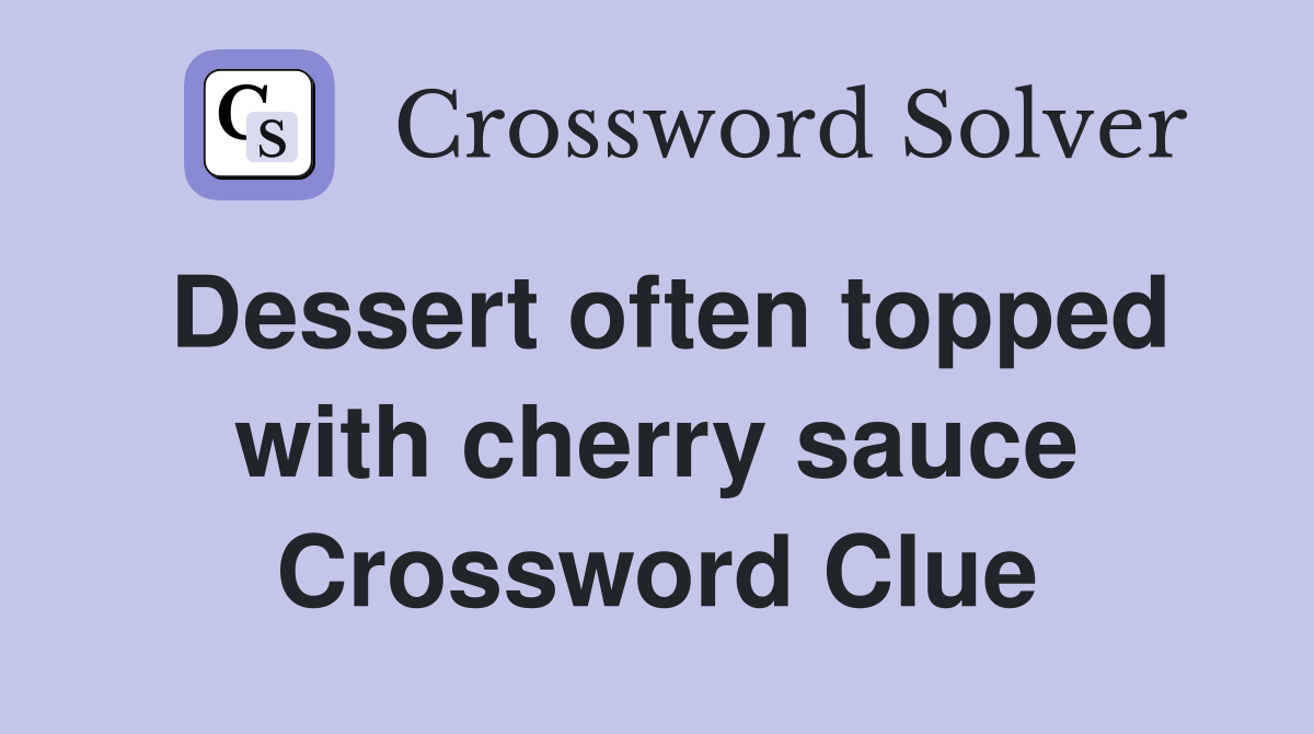 Dessert often topped with cherry sauce Crossword Clue