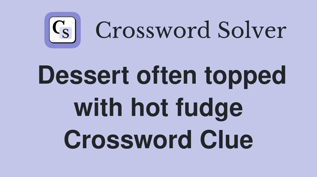Dessert often topped with hot fudge Crossword Clue