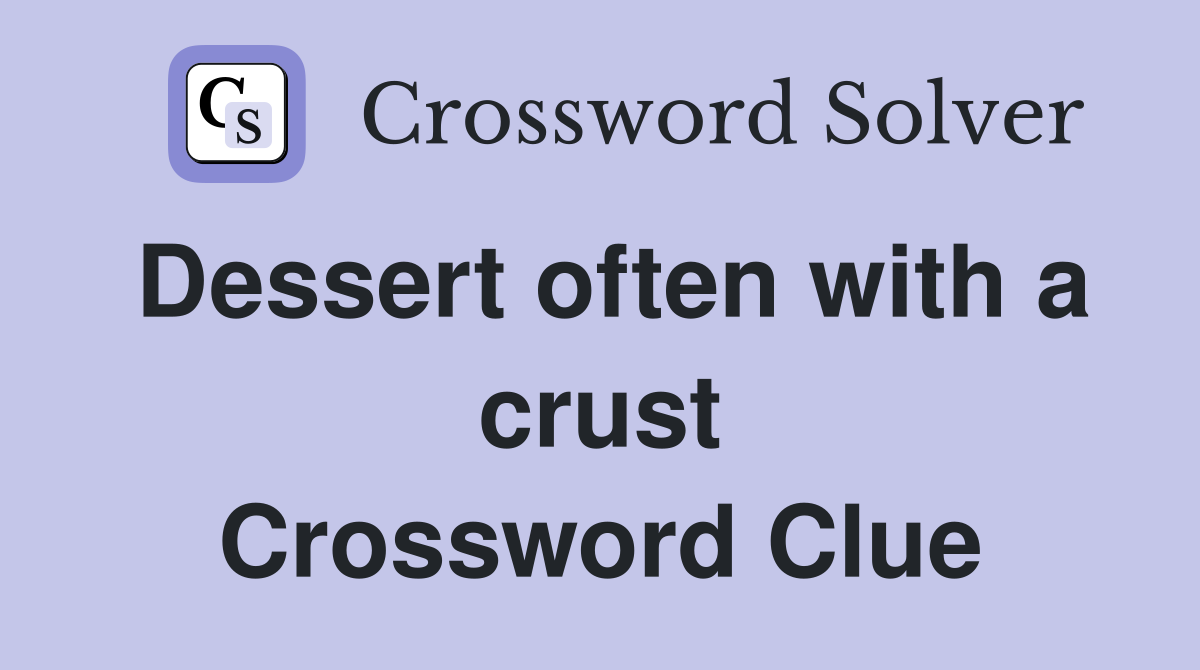 Dessert often with a crust Crossword Clue