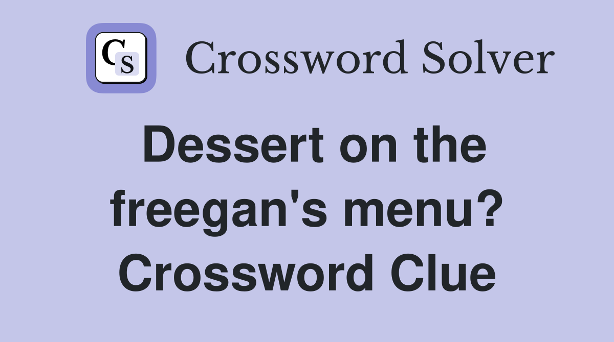 Dessert on the freegan's menu? Crossword Clue