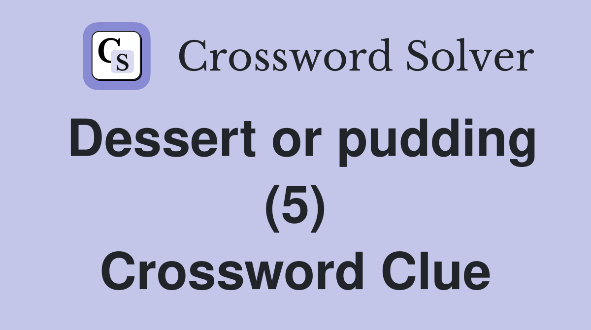 Dessert or pudding (5) Crossword Clue