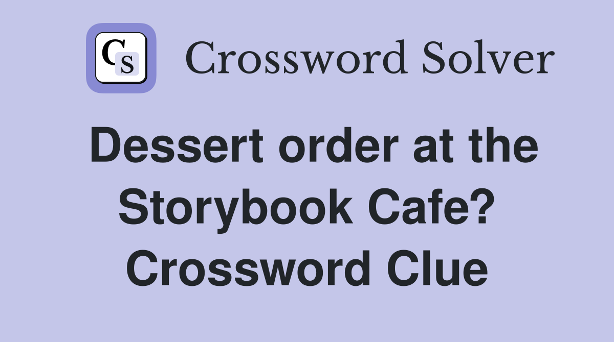 Dessert order at the Storybook Cafe? Crossword Clue