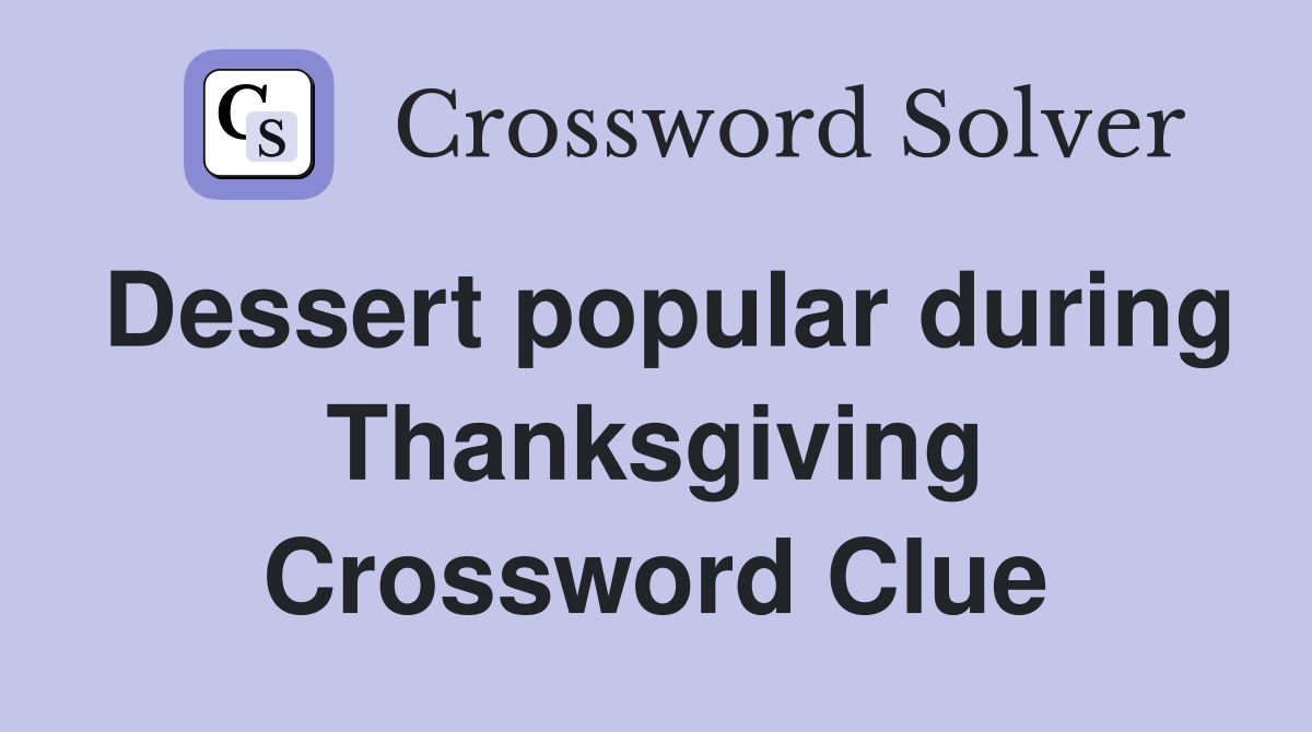 Dessert popular during Thanksgiving Crossword Clue