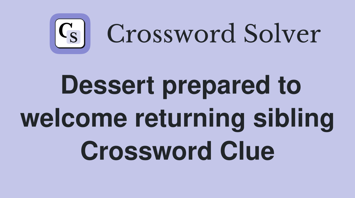 Dessert prepared to welcome returning sibling Crossword Clue