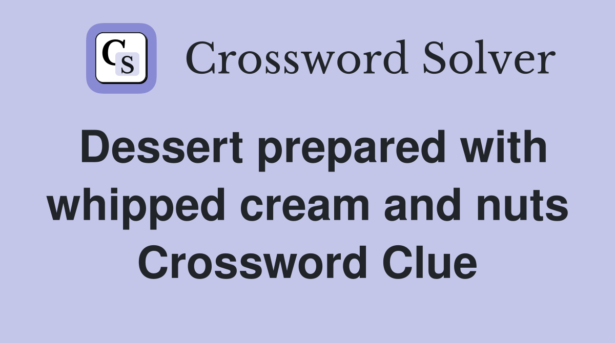 Dessert prepared with whipped cream and nuts Crossword Clue