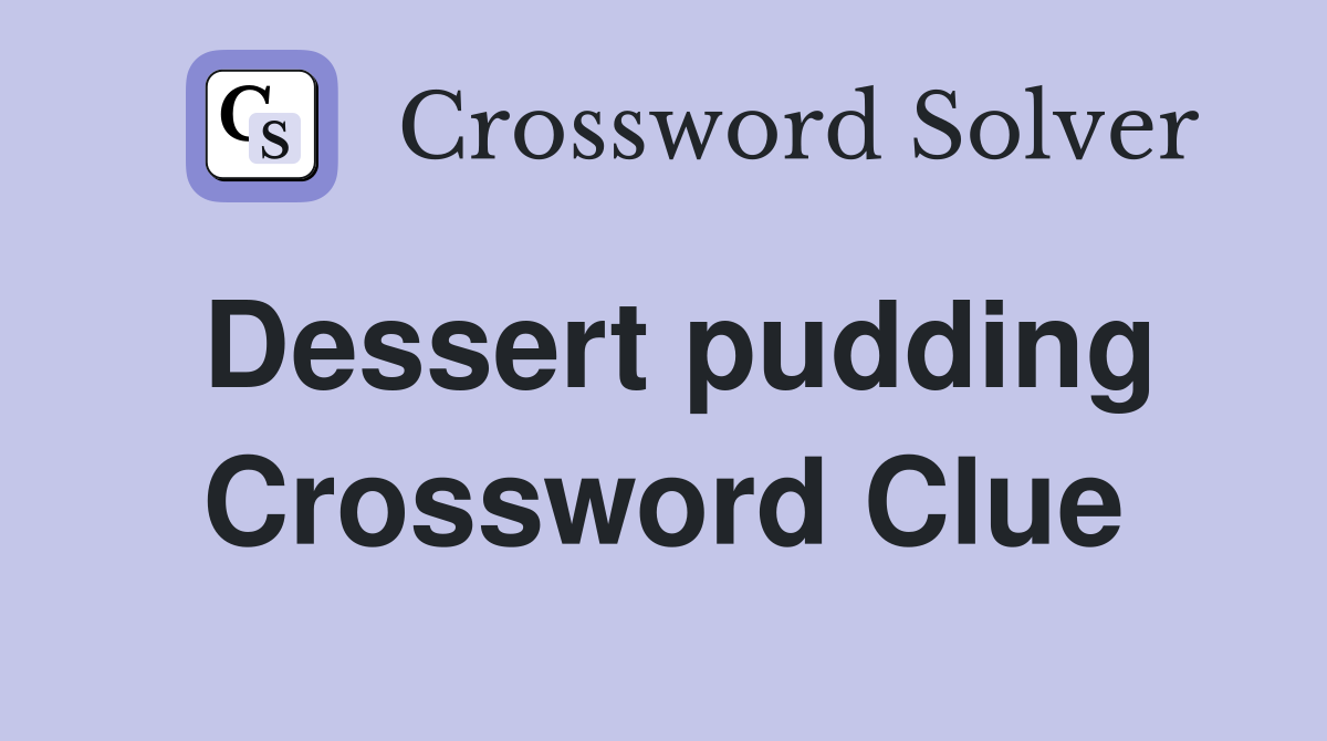 Dessert pudding Crossword Clue