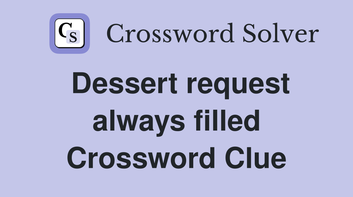 Dessert request always filled Crossword Clue