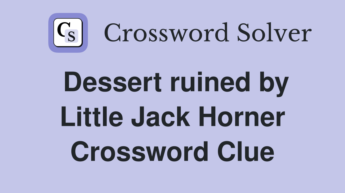 Dessert ruined by Little Jack Horner Crossword Clue