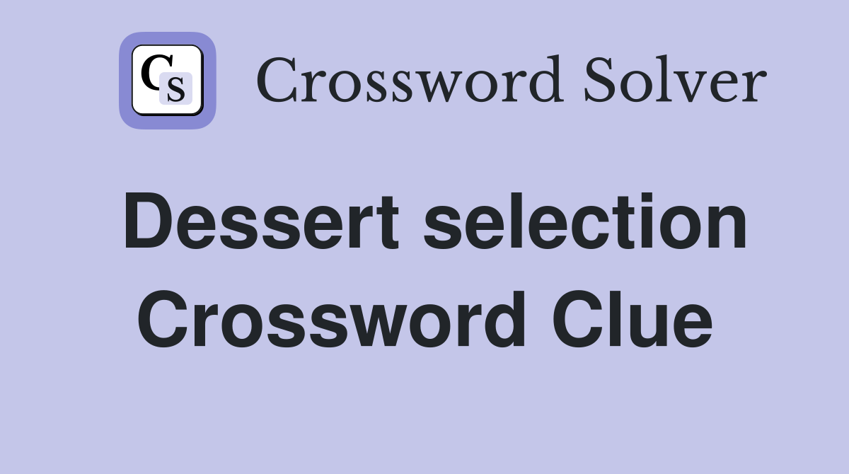 Dessert selection Crossword Clue