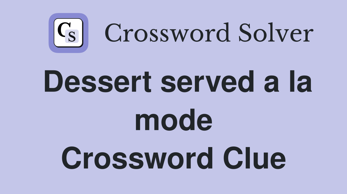 Dessert served a la mode Crossword Clue