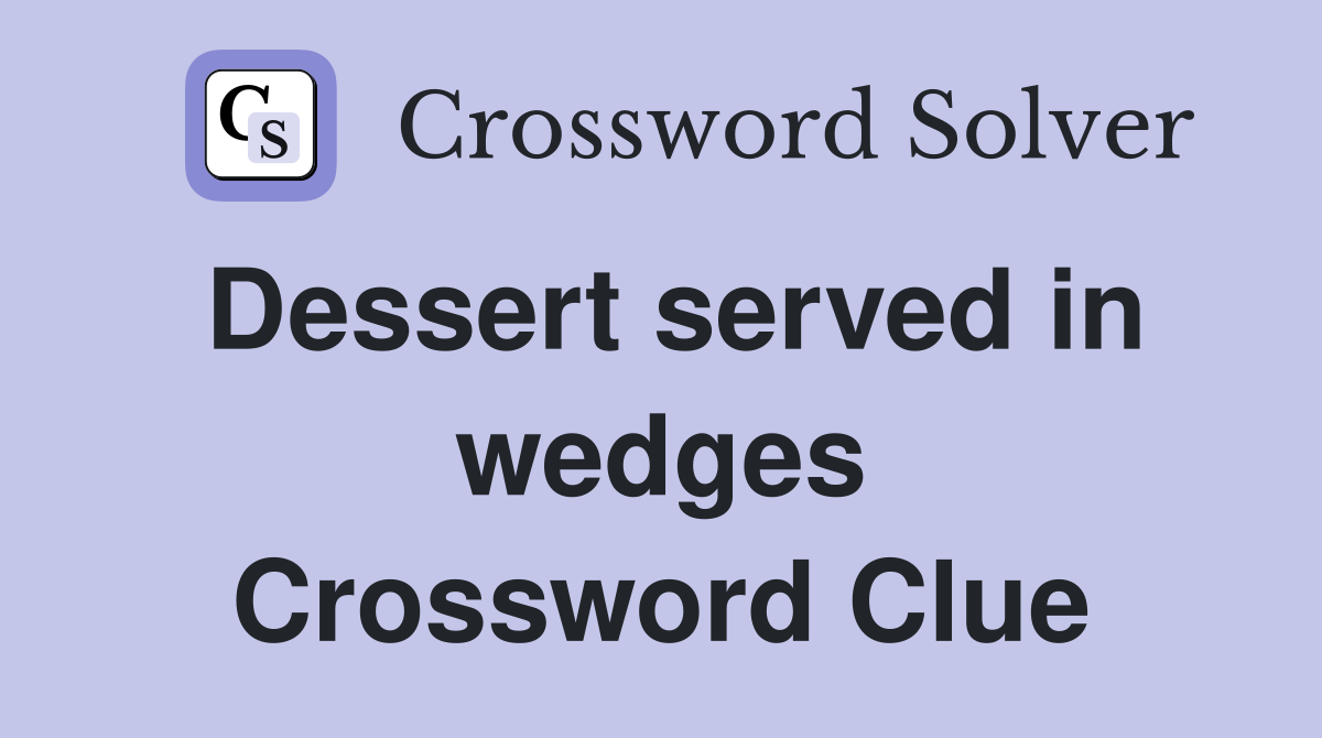 Dessert served in wedges Crossword Clue