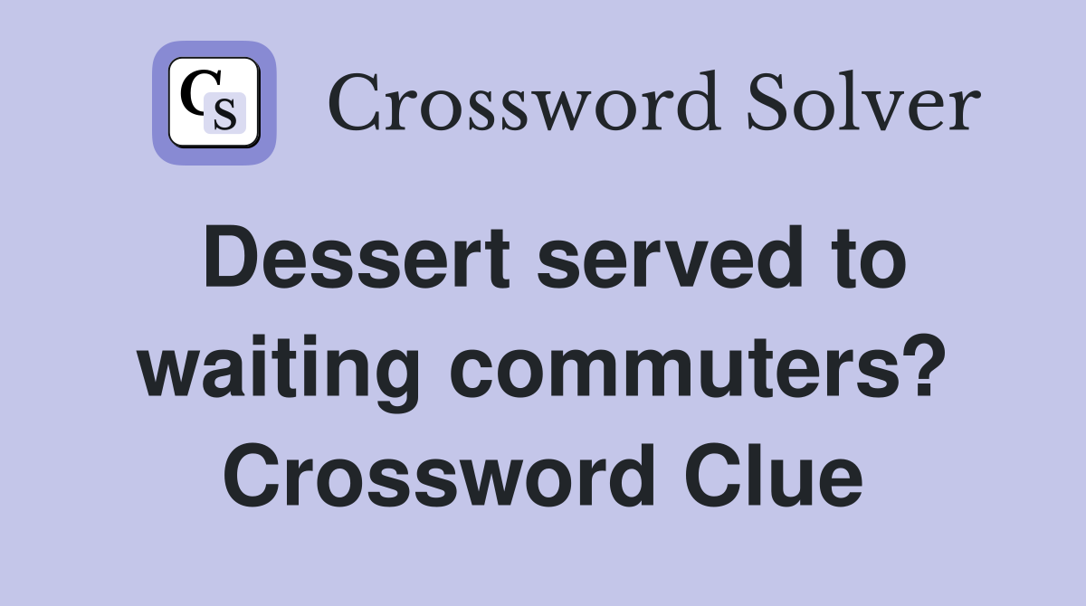 Dessert served to waiting commuters? Crossword Clue