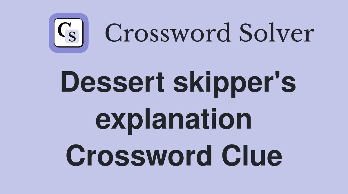 Dessert skipper's explanation Crossword Clue