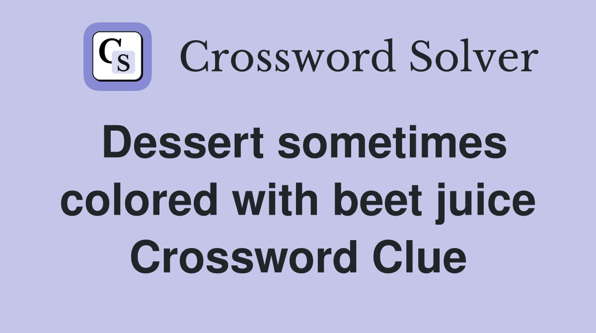 Dessert sometimes colored with beet juice Crossword Clue