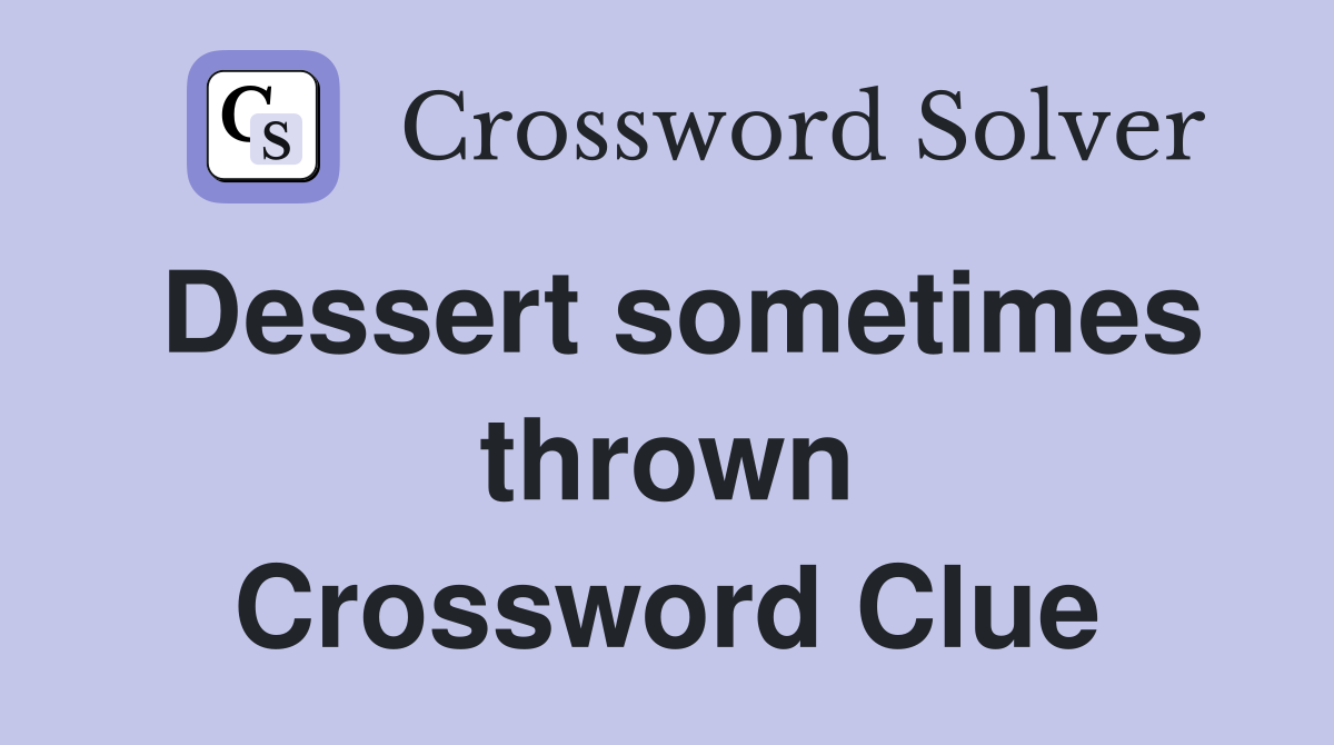 Dessert sometimes thrown Crossword Clue