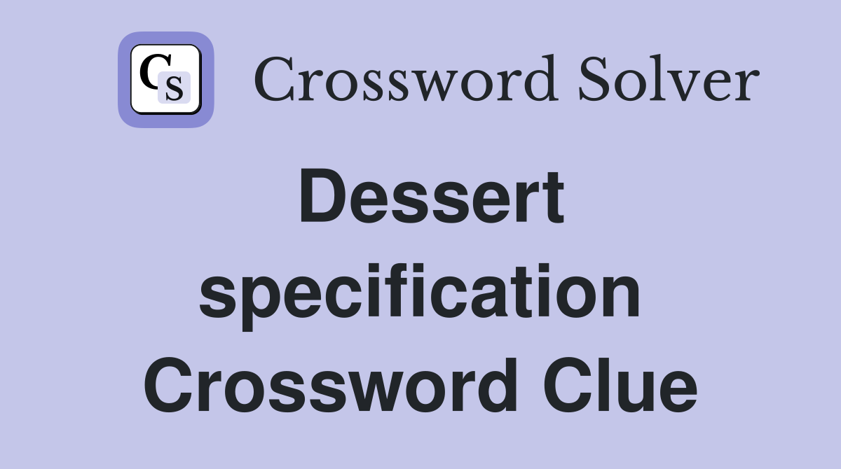 Dessert specification Crossword Clue