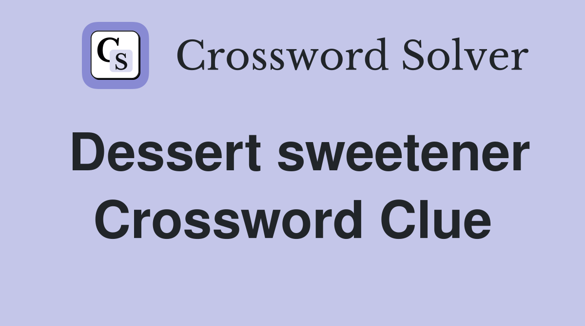 Dessert sweetener Crossword Clue