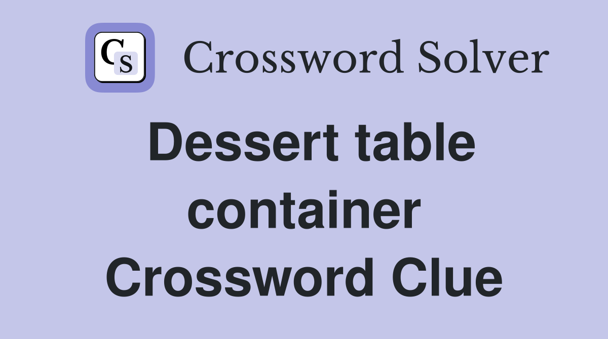 Dessert table container Crossword Clue
