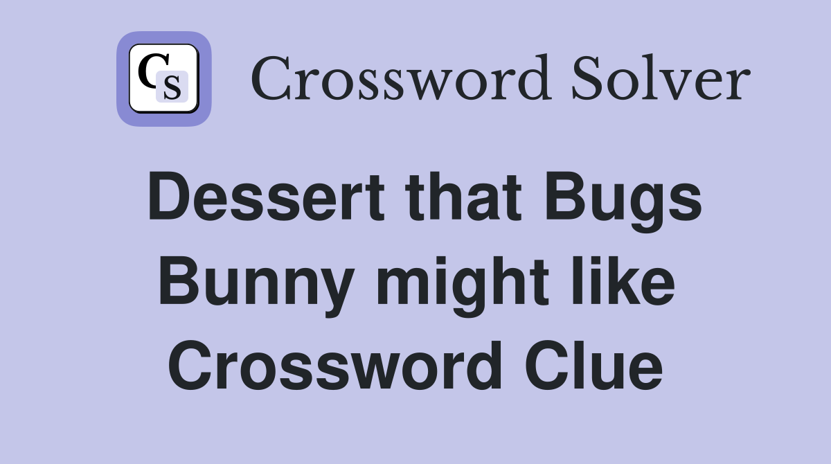 Dessert that Bugs Bunny might like Crossword Clue