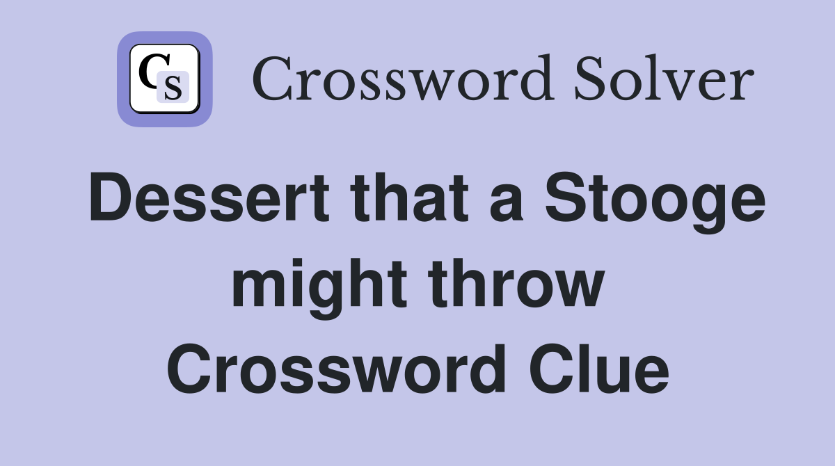 Dessert that a Stooge might throw Crossword Clue
