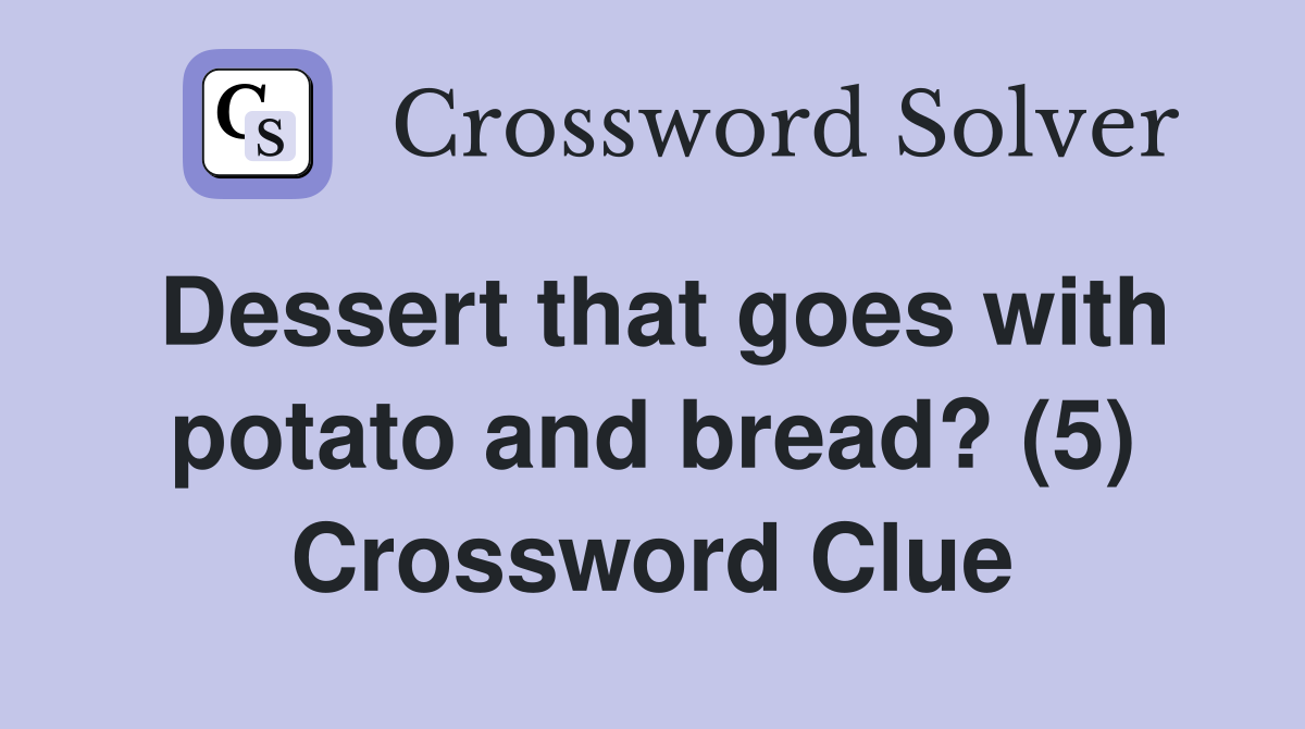 Dessert that goes with potato and bread? (5) Crossword Clue