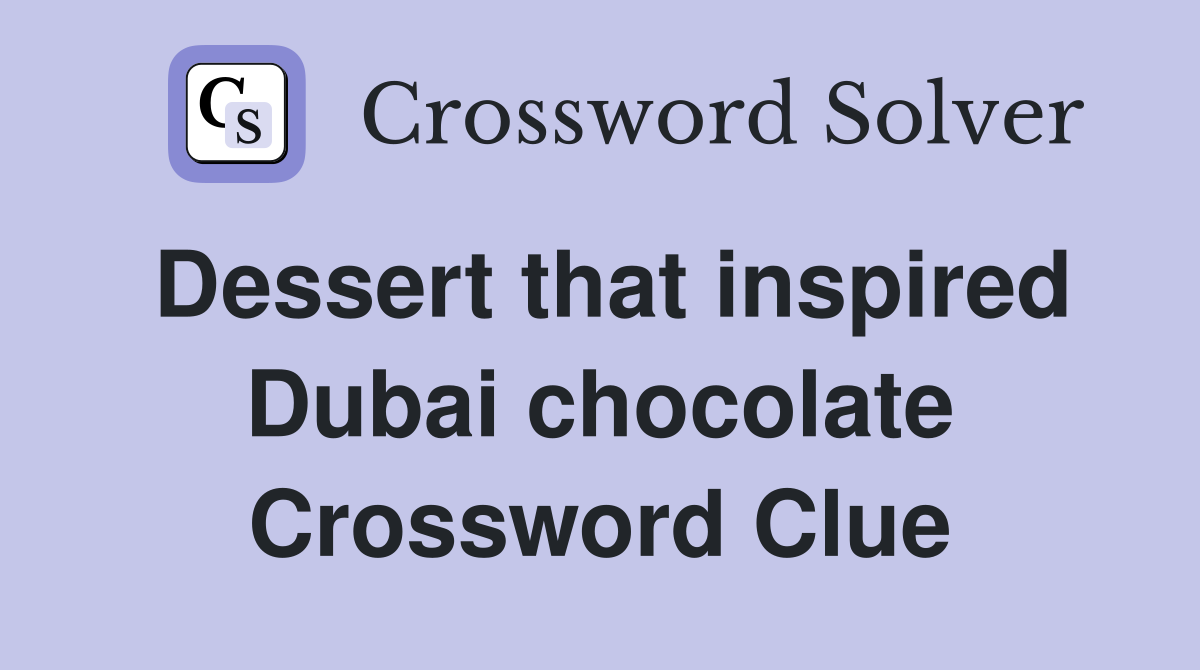 Dessert that inspired Dubai chocolate Crossword Clue
