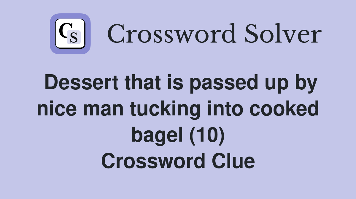Dessert that is passed up by nice man tucking into cooked bagel (10) Crossword Clue