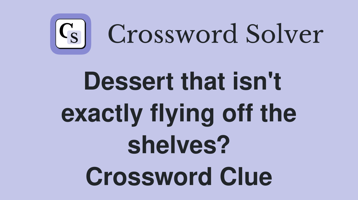 Dessert that isn't exactly flying off the shelves? Crossword Clue