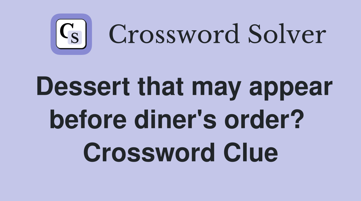 Dessert that may appear before diner's order?  Crossword Clue