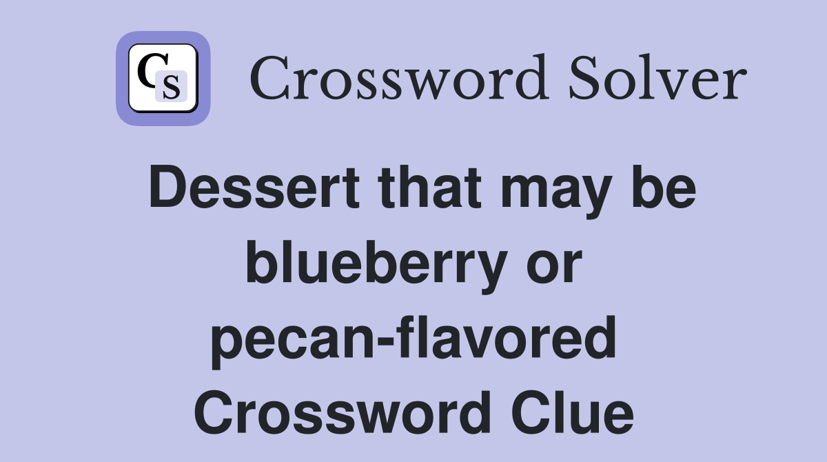 Dessert that may be blueberry or pecan-flavored Crossword Clue