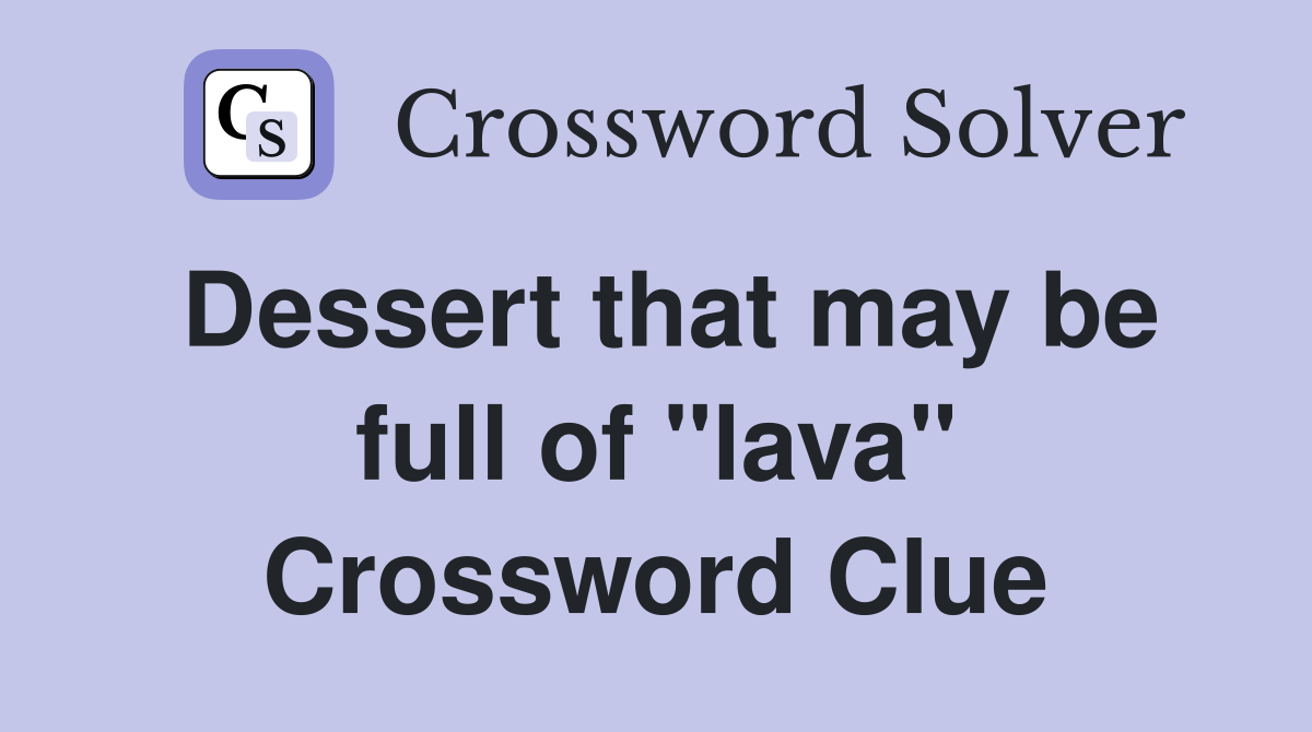 Dessert that may be full of "lava" Crossword Clue