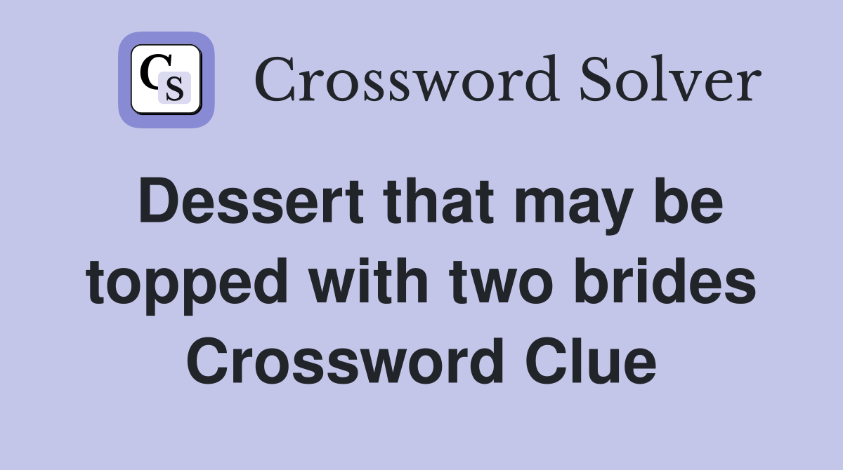 Dessert that may be topped with two brides Crossword Clue