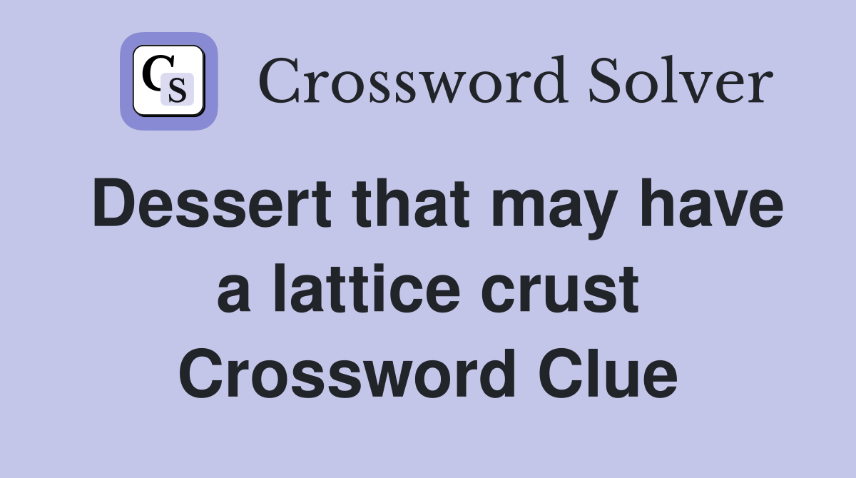 Dessert that may have a lattice crust Crossword Clue