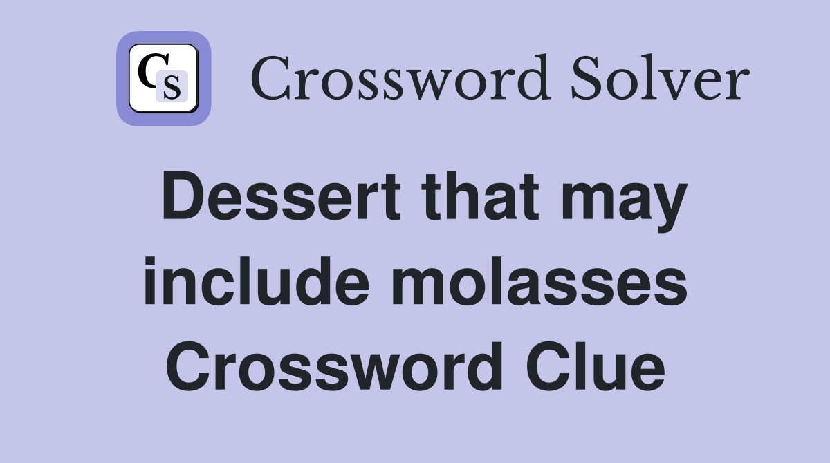 Dessert that may include molasses Crossword Clue