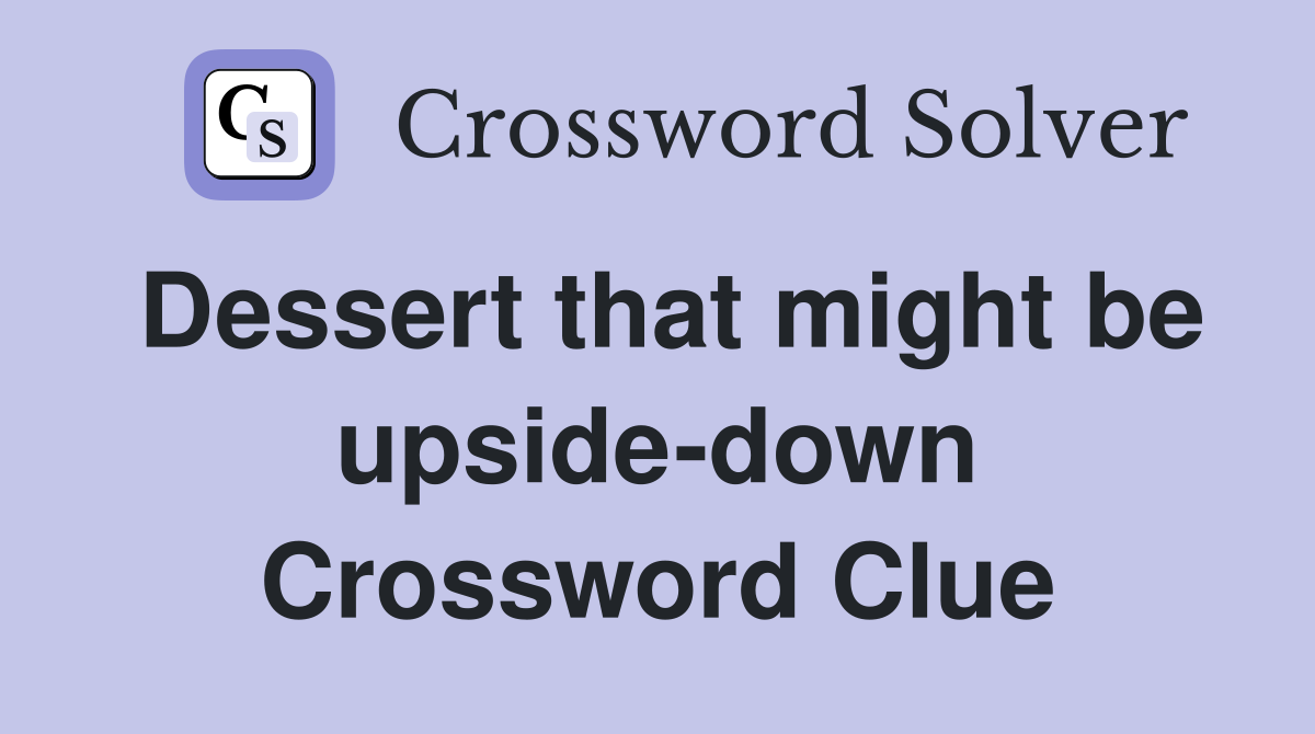 Dessert that might be upside-down Crossword Clue