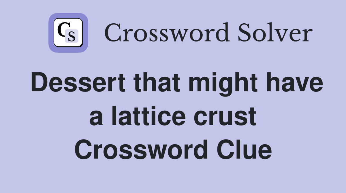 Dessert that might have a lattice crust Crossword Clue
