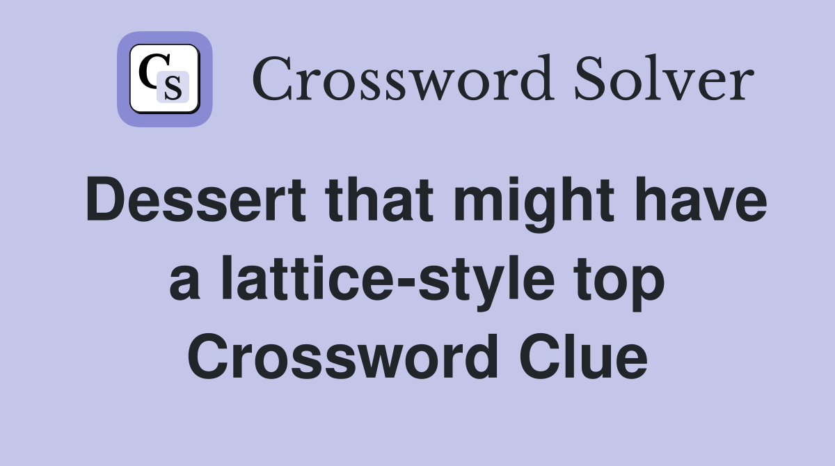 Dessert that might have a lattice-style top Crossword Clue
