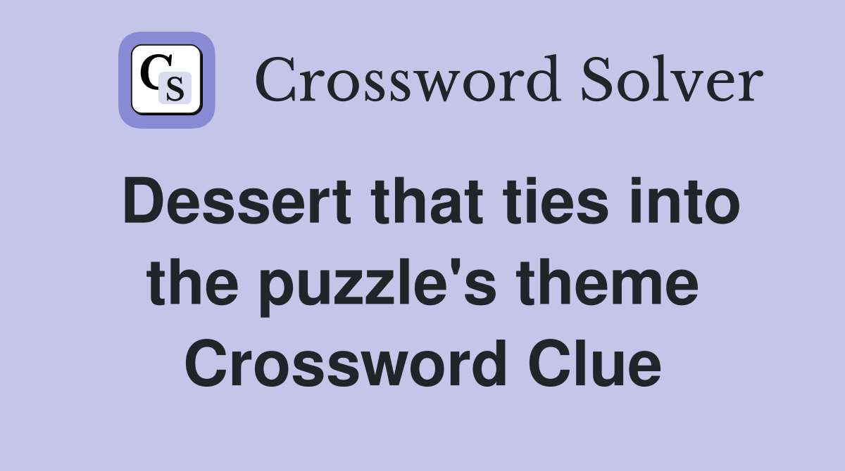 Dessert that ties into the puzzle's theme Crossword Clue
