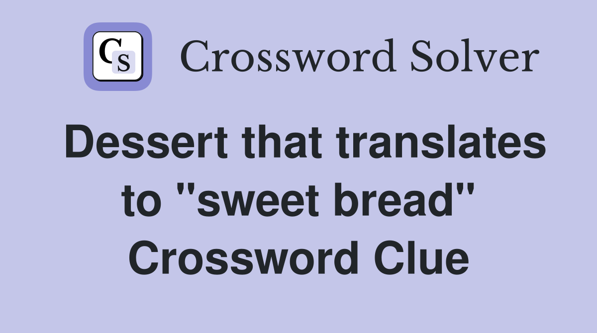 Dessert that translates to "sweet bread" Crossword Clue